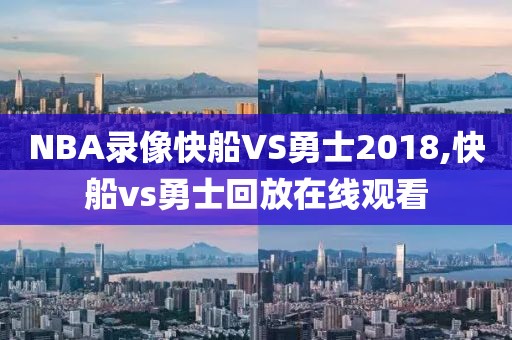 NBA录像快船VS勇士2018,快船vs勇士回放在线观看
