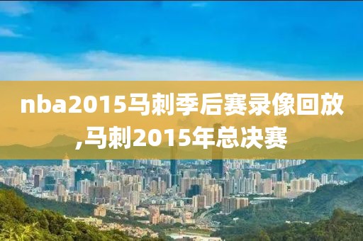 nba2015马刺季后赛录像回放,马刺2015年总决赛