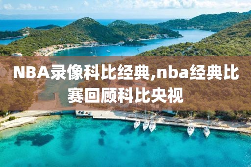 NBA录像科比经典,nba经典比赛回顾科比央视