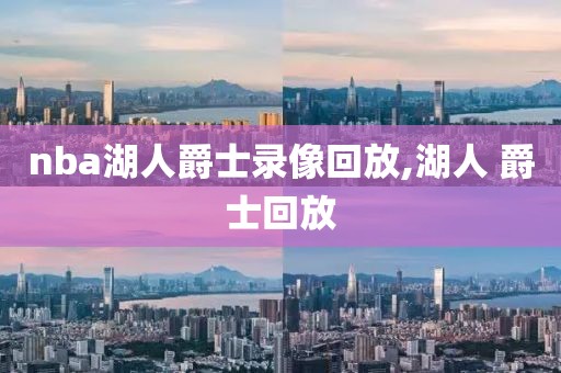 nba湖人爵士录像回放,湖人 爵士回放