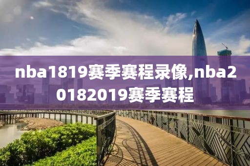 nba1819赛季赛程录像,nba20182019赛季赛程