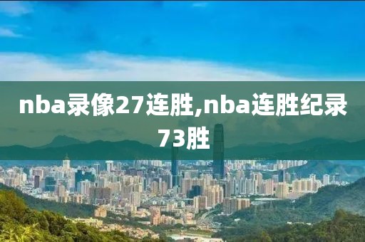 nba录像27连胜,nba连胜纪录73胜