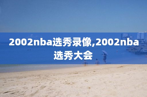 2002nba选秀录像,2002nba选秀大会