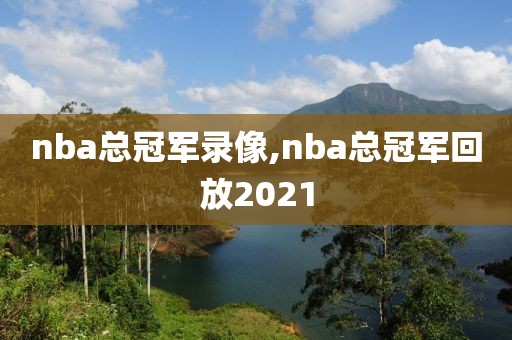 nba总冠军录像,nba总冠军回放2021