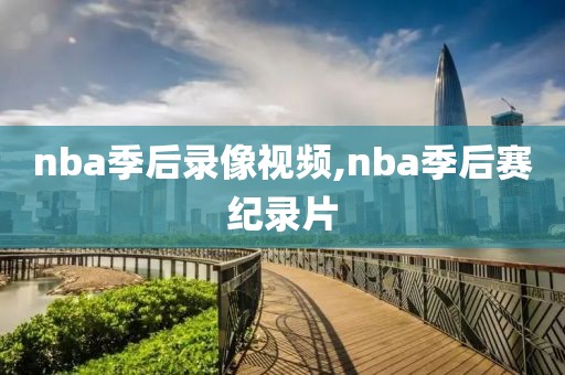 nba季后录像视频,nba季后赛纪录片