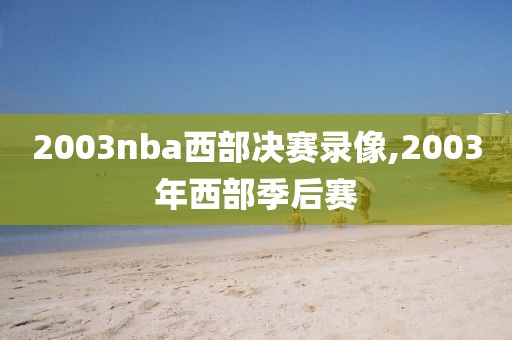 2003nba西部决赛录像,2003年西部季后赛