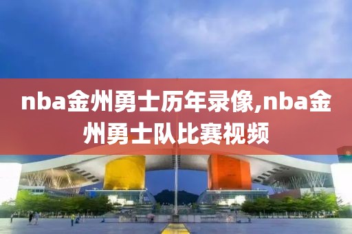 nba金州勇士历年录像,nba金州勇士队比赛视频