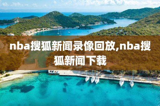 nba搜狐新闻录像回放,nba搜狐新闻下载