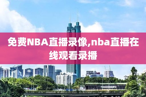 免费NBA直播录像,nba直播在线观看录播