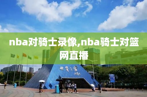 cba录像回放全场视频nba,cba录像回放像高清