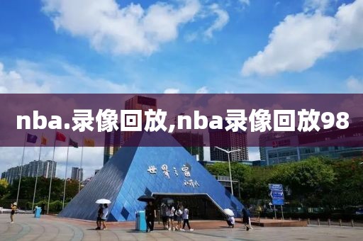 nba.录像回放,nba录像回放98