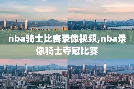 nba骑士比赛录像视频,nba录像骑士夺冠比赛