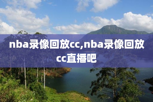nba录像回放cc,nba录像回放cc直播吧