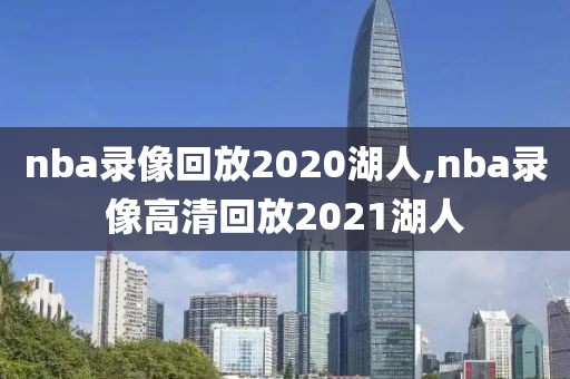 nba总决赛湖人vs热火全场录像回放,nba总决赛湖人vs热火录像回放第六场