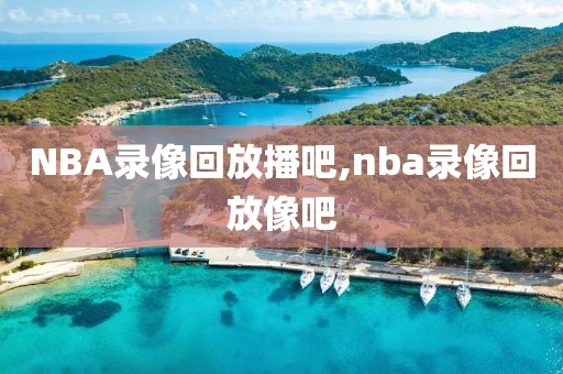 NBA录像回放播吧,nba录像回放像吧