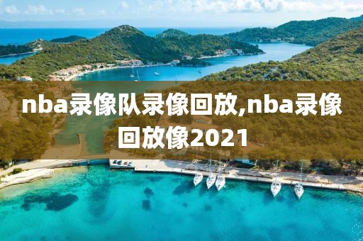 nba录像队录像回放,nba录像回放像2021