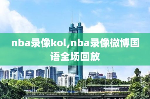 nba录像kol,nba录像微博国语全场回放
