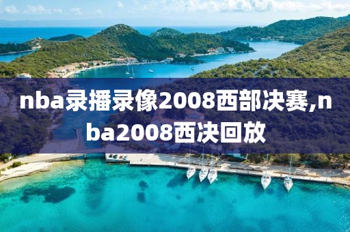 nba录播录像2008西部决赛,nba2008西决回放