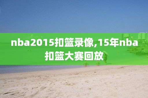 nba2015扣篮录像,15年nba扣篮大赛回放