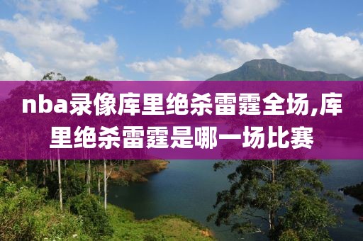 nba录像库里绝杀雷霆全场,库里绝杀雷霆是哪一场比赛
