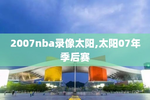 2007nba录像太阳,太阳07年季后赛