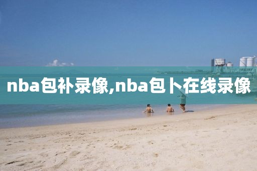 nba包补录像,nba包卜在线录像