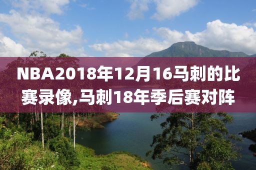 NBA2018年12月16马刺的比赛录像,马刺18年季后赛对阵