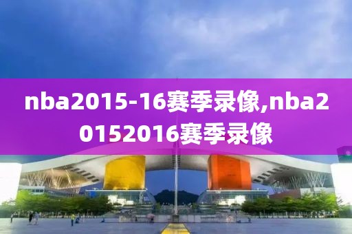 nba2015-16赛季录像,nba20152016赛季录像