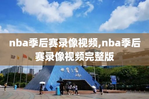 nba季后赛录像视频,nba季后赛录像视频完整版