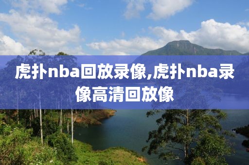虎扑nba回放录像,虎扑nba录像高清回放像