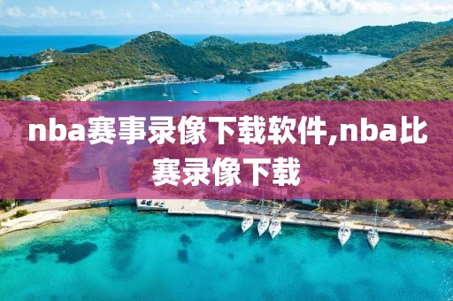 nba赛事录像下载软件,nba比赛录像下载