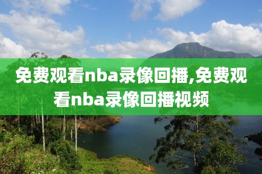 免费观看nba录像回播,免费观看nba录像回播视频