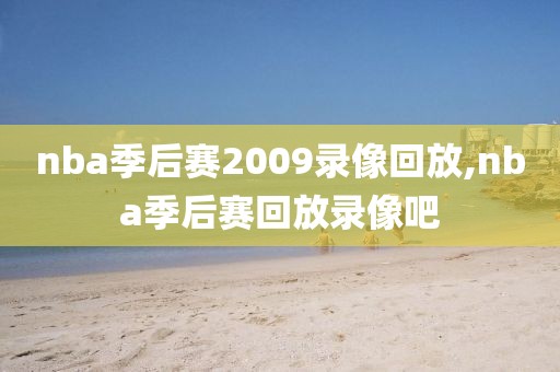 nba季后赛2009录像回放,nba季后赛回放录像吧