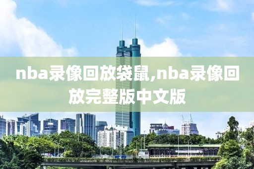 nba录像回放袋鼠,nba录像回放完整版中文版