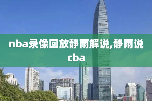 nba录像回放静雨解说,静雨说cba