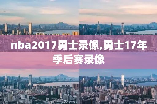 nba2017勇士录像,勇士17年季后赛录像