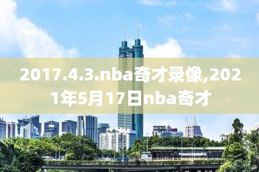 2017.4.3.nba奇才录像,2021年5月17日nba奇才