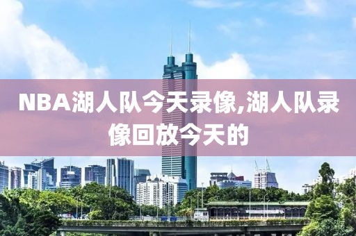 NBA湖人队今天录像,湖人队录像回放今天的