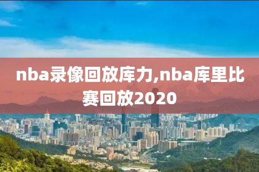 nba录像回放库力,nba库里比赛回放2020