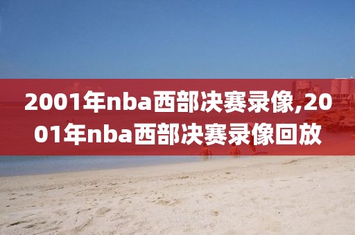 2001年nba西部决赛录像,2001年nba西部决赛录像回放