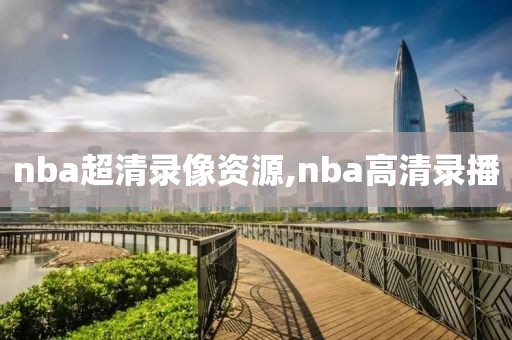 nba超清录像资源,nba高清录播