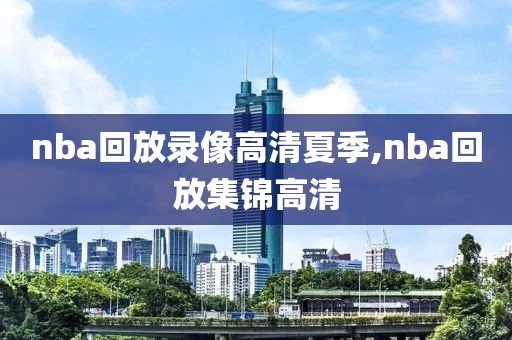 nba回放录像高清夏季,nba回放集锦高清