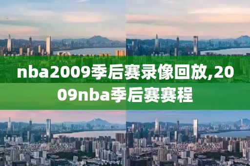 nba2009季后赛录像回放,2009nba季后赛赛程