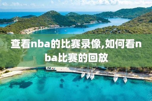 查看nba的比赛录像,如何看nba比赛的回放