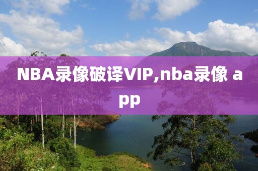 NBA录像破译VIP,nba录像 app