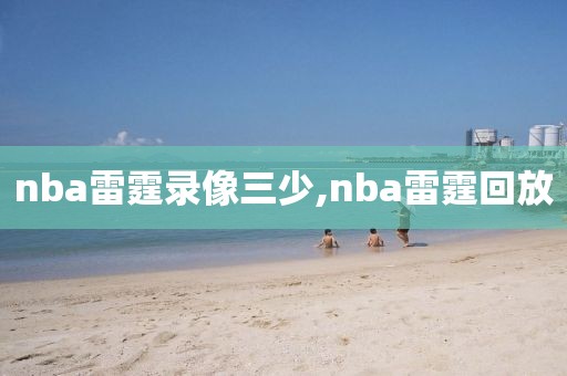 nba雷霆录像三少,nba雷霆回放