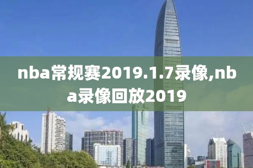 nba常规赛2019.1.7录像,nba录像回放2019