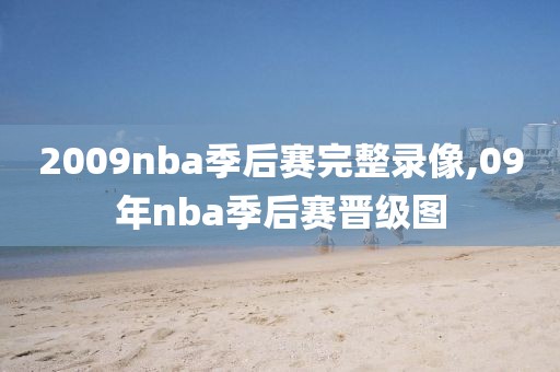 2009nba季后赛完整录像,09年nba季后赛晋级图