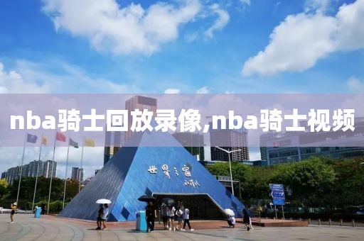 nba骑士回放录像,nba骑士视频