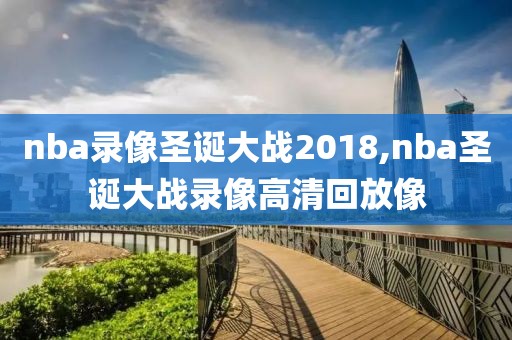 nba录像圣诞大战2018,nba圣诞大战录像高清回放像